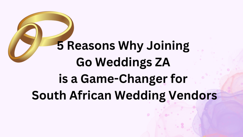 5 Reasons Why Joining Go Weddings ZA is a Game-Changer for South African Wedding Vendors